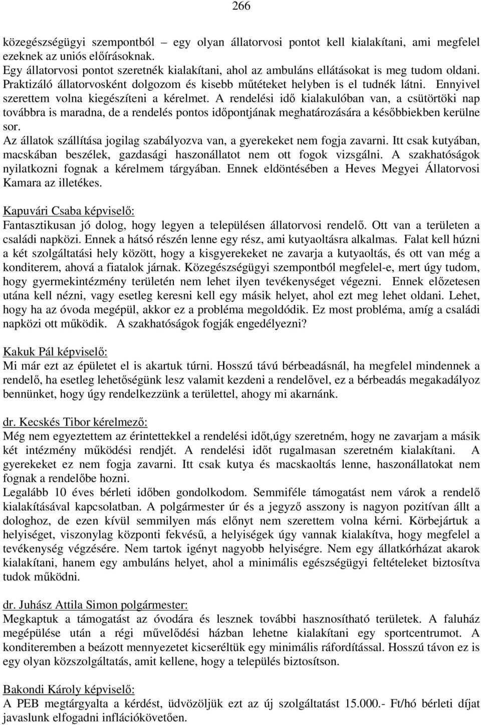 Ennyivel szerettem volna kiegészíteni a kérelmet. A rendelési idő kialakulóban van, a csütörtöki nap továbbra is maradna, de a rendelés pontos időpontjának meghatározására a későbbiekben kerülne sor.