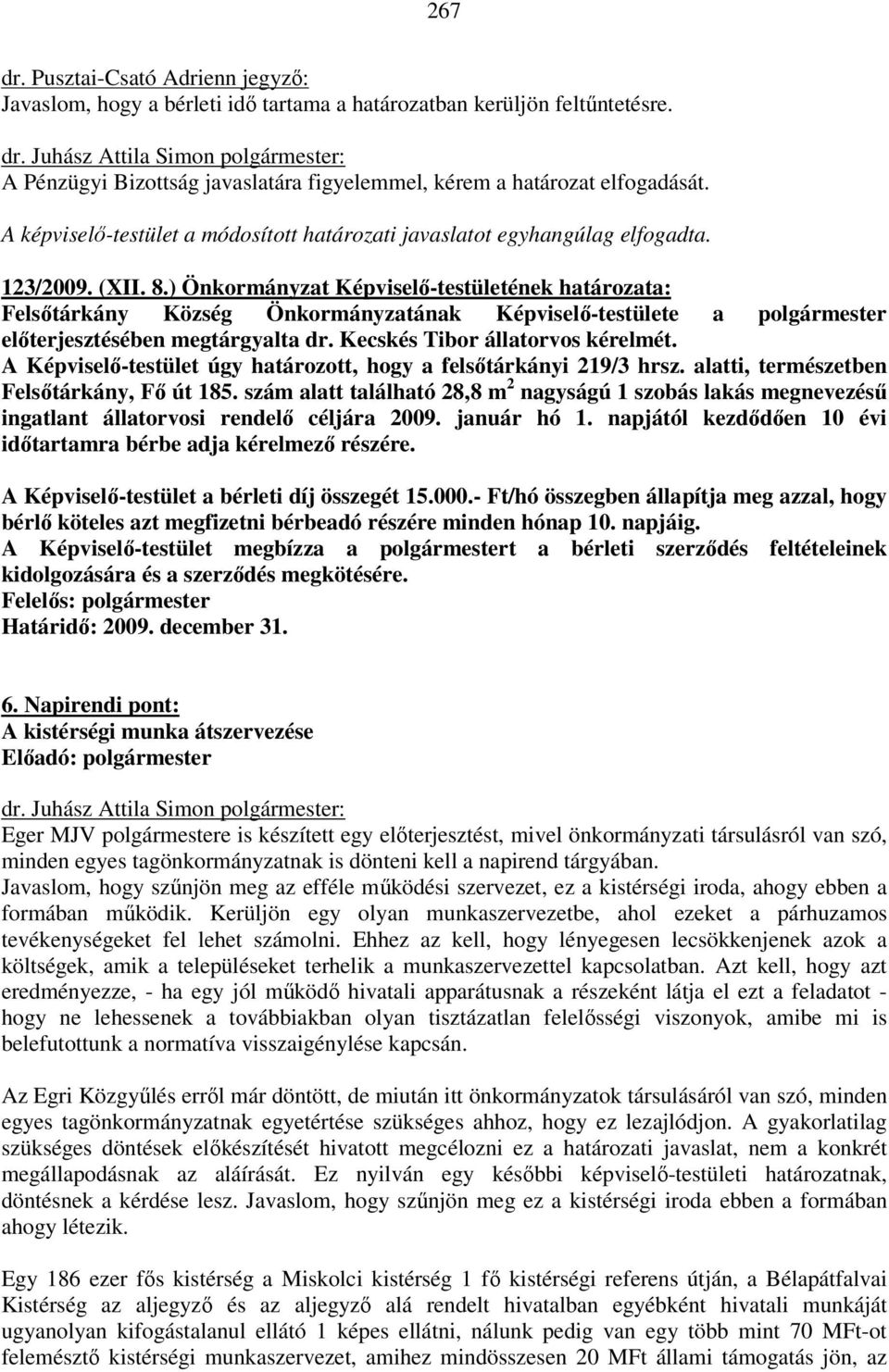 ) Önkormányzat Képviselő-testületének határozata: Felsőtárkány Község Önkormányzatának Képviselő-testülete a polgármester előterjesztésében megtárgyalta dr. Kecskés Tibor állatorvos kérelmét.