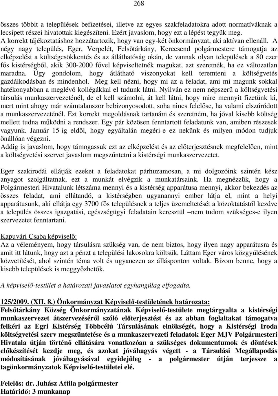 A négy nagy település, Eger, Verpelét, Felsőtárkány, Kerecsend polgármestere támogatja az elképzelést a költségcsökkentés és az átláthatóság okán, de vannak olyan települések a 80 ezer fős