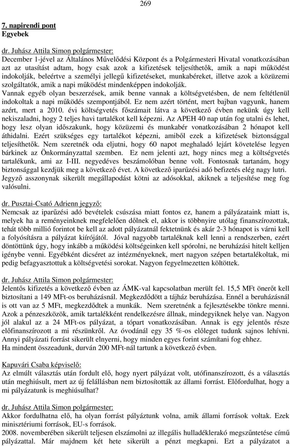 működést indokolják, beleértve a személyi jellegű kifizetéseket, munkabéreket, illetve azok a közüzemi szolgáltatók, amik a napi működést mindenképpen indokolják.