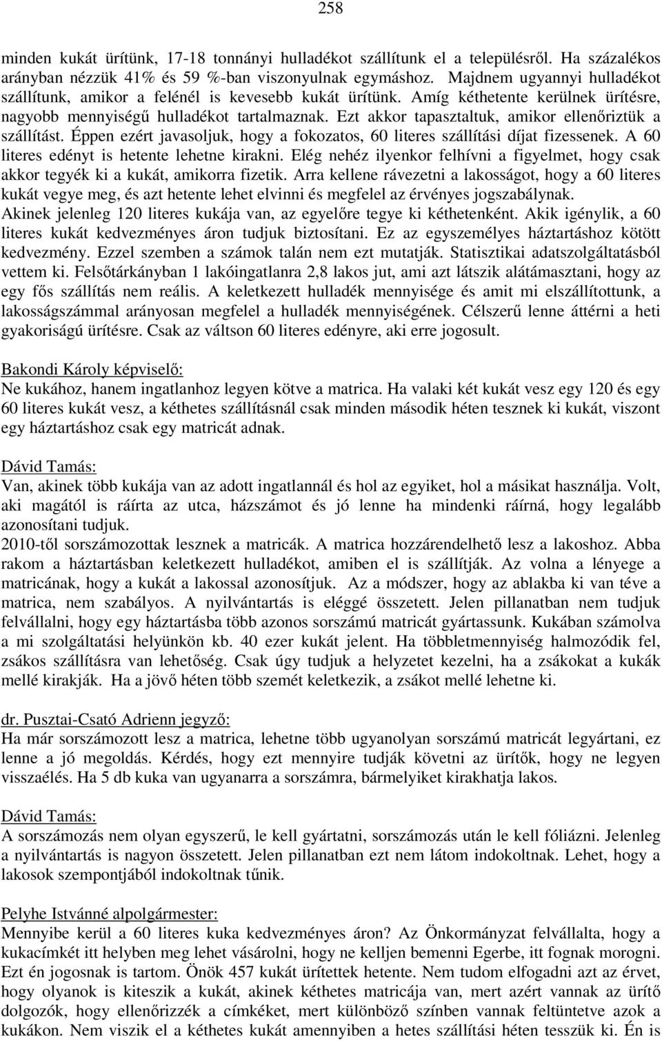 Ezt akkor tapasztaltuk, amikor ellenőriztük a szállítást. Éppen ezért javasoljuk, hogy a fokozatos, 60 literes szállítási díjat fizessenek. A 60 literes edényt is hetente lehetne kirakni.