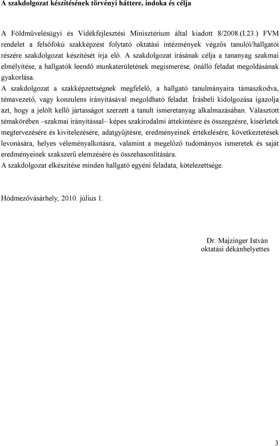 A szakdolgozat írásának célja a tananyag szakmai elmélyítése, a hallgatók leendő munkaterületének megismerése, önálló feladat megoldásának gyakorlása.