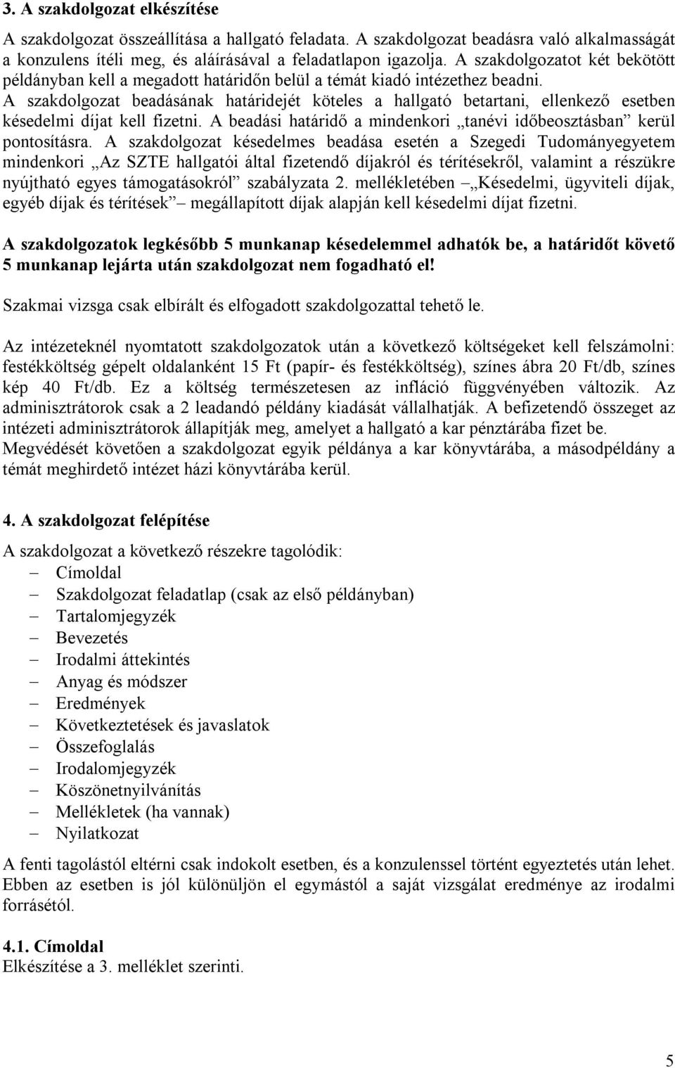 A szakdolgozat beadásának határidejét köteles a hallgató betartani, ellenkező esetben késedelmi díjat kell fizetni. A beadási határidő a mindenkori tanévi időbeosztásban kerül pontosításra.