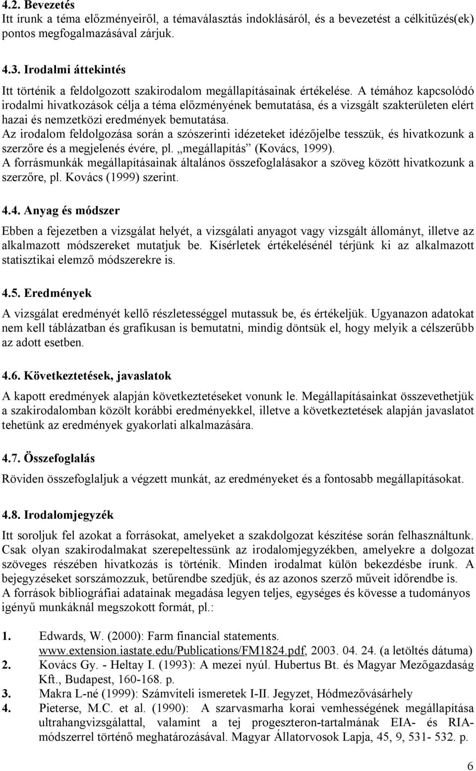 A témához kapcsolódó irodalmi hivatkozások célja a téma előzményének bemutatása, és a vizsgált szakterületen elért hazai és nemzetközi eredmények bemutatása.