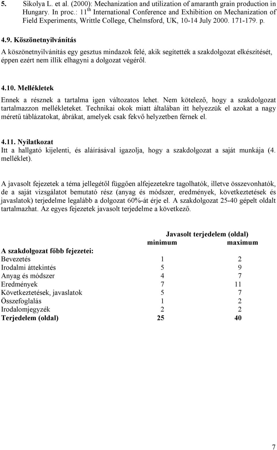 p. 4.9. Köszönetnyilvánítás A köszönetnyilvánítás egy gesztus mindazok felé, akik segítették a szakdolgozat elkészítését, éppen ezért nem illik elhagyni a dolgozat végéről. 4.10.