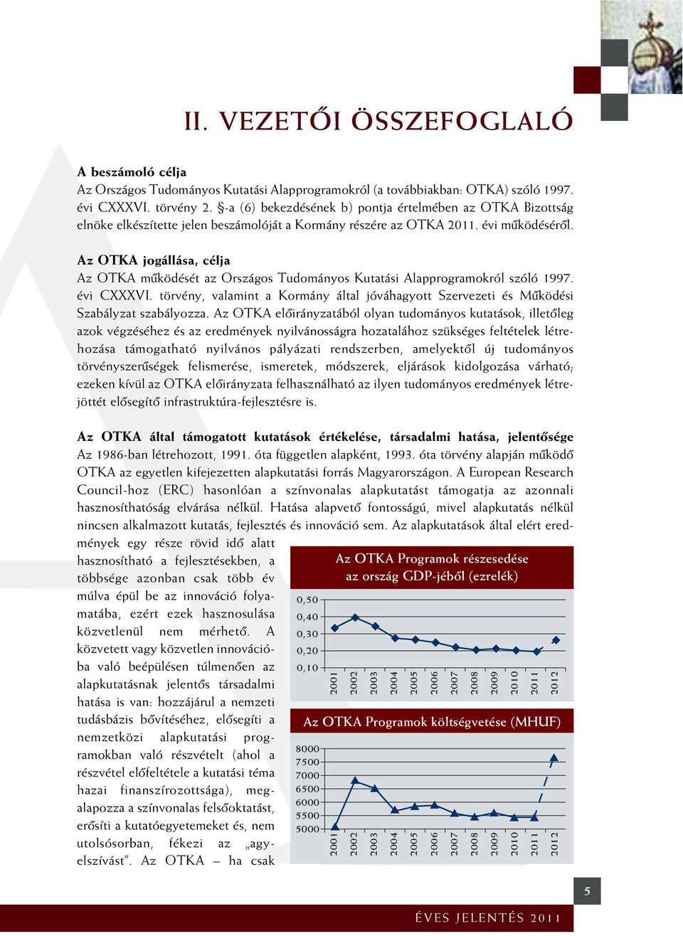 Az OTKA jogállása, célja Az OTKA mûködését az Országos Tudományos Kutatási Alapprogramokról szóló 1997. évi CXXXVI.