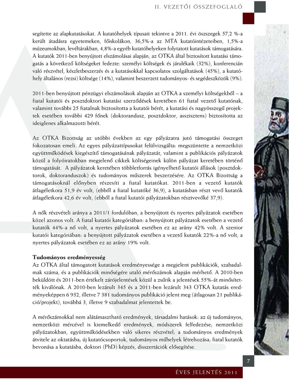 A kutatók 2011-ben benyújtott elszámolásai alapján, az OTKA által biztosított kutatási támogatás a következô költségeket fedezte: személyi költségek és járulékaik (32%), konferencián való részvétel,