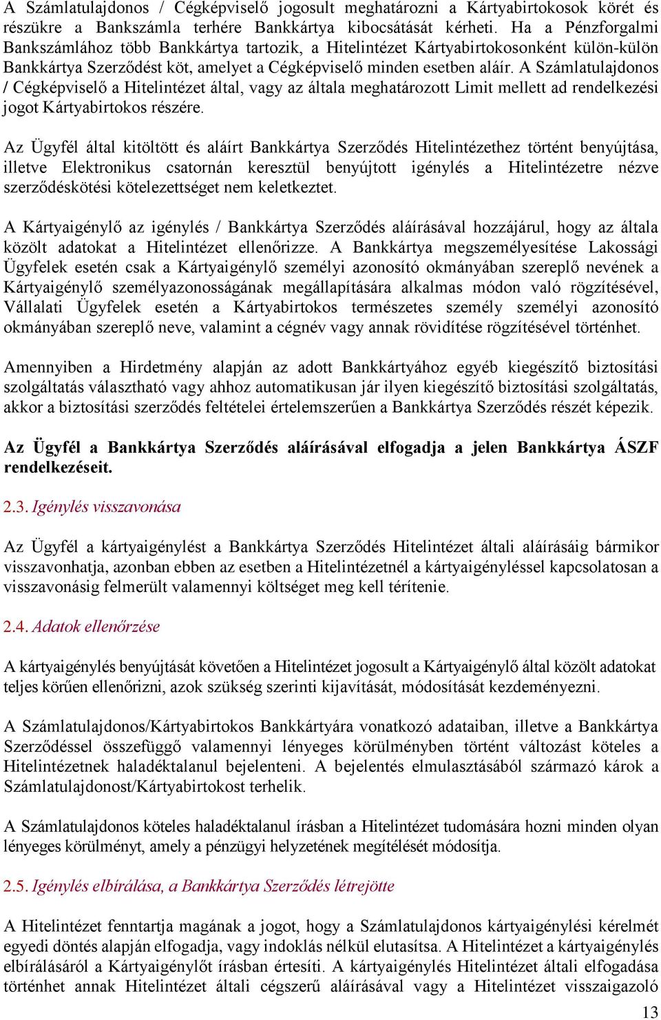 A Számlatulajdonos / Cégképviselő a Hitelintézet által, vagy az általa meghatározott Limit mellett ad rendelkezési jogot Kártyabirtokos részére.