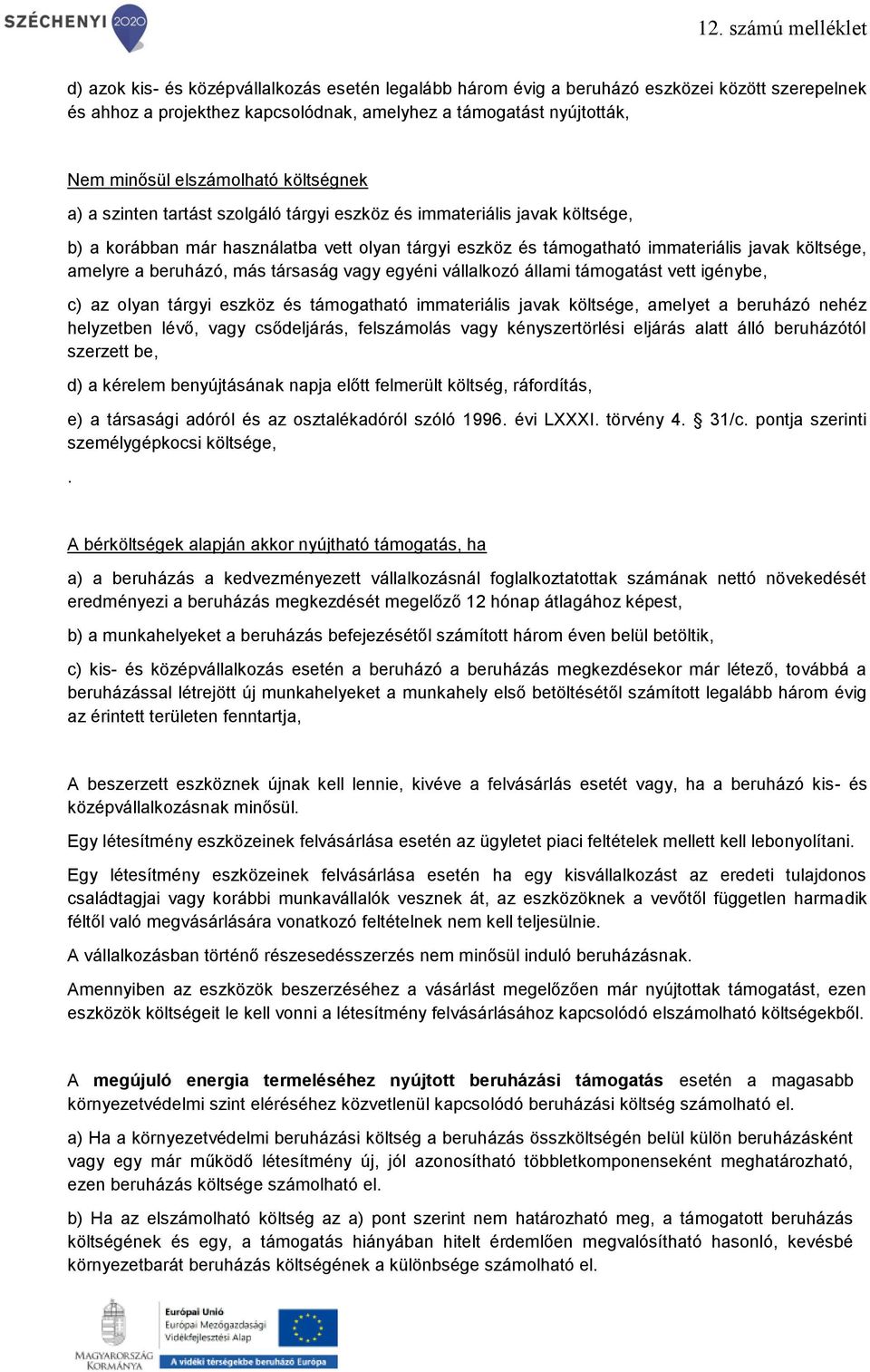 beruházó, más társaság vagy egyéni vállalkozó állami támogatást vett igénybe, c) az olyan tárgyi eszköz és támogatható immateriális javak költsége, amelyet a beruházó nehéz helyzetben lévő, vagy