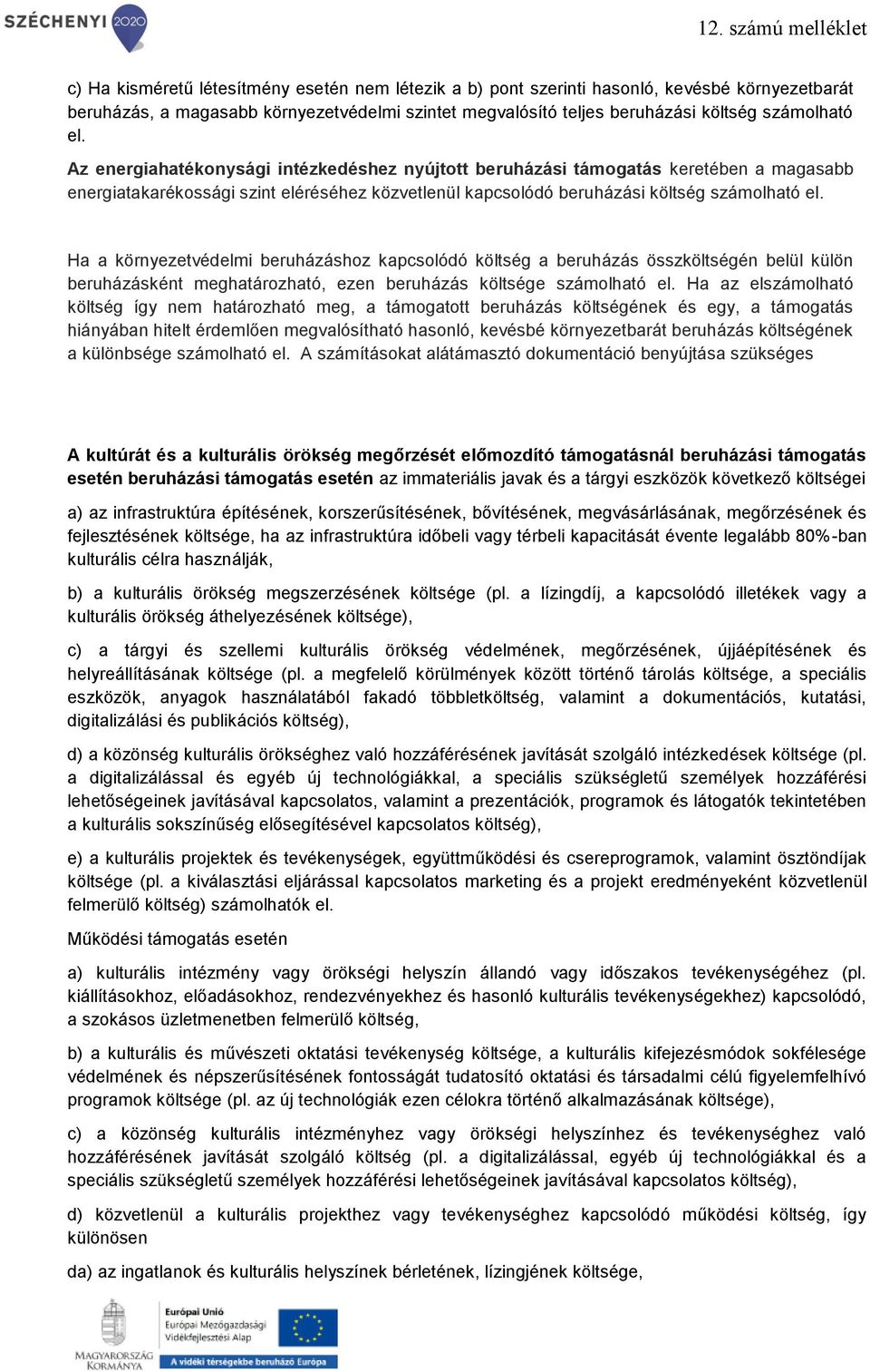 Ha a környezetvédelmi beruházáshoz kapcsolódó költség a beruházás összköltségén belül külön beruházásként meghatározható, ezen beruházás költsége számolható el.