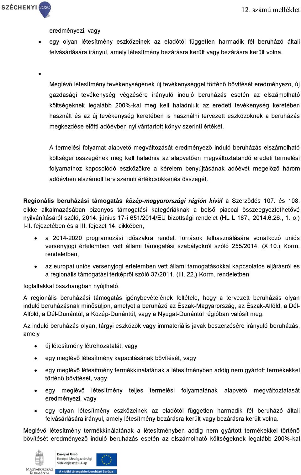 meg kell haladniuk az eredeti tevékenység keretében használt és az új tevékenység keretében is használni tervezett eszközöknek a beruházás megkezdése előtti adóévben nyilvántartott könyv szerinti