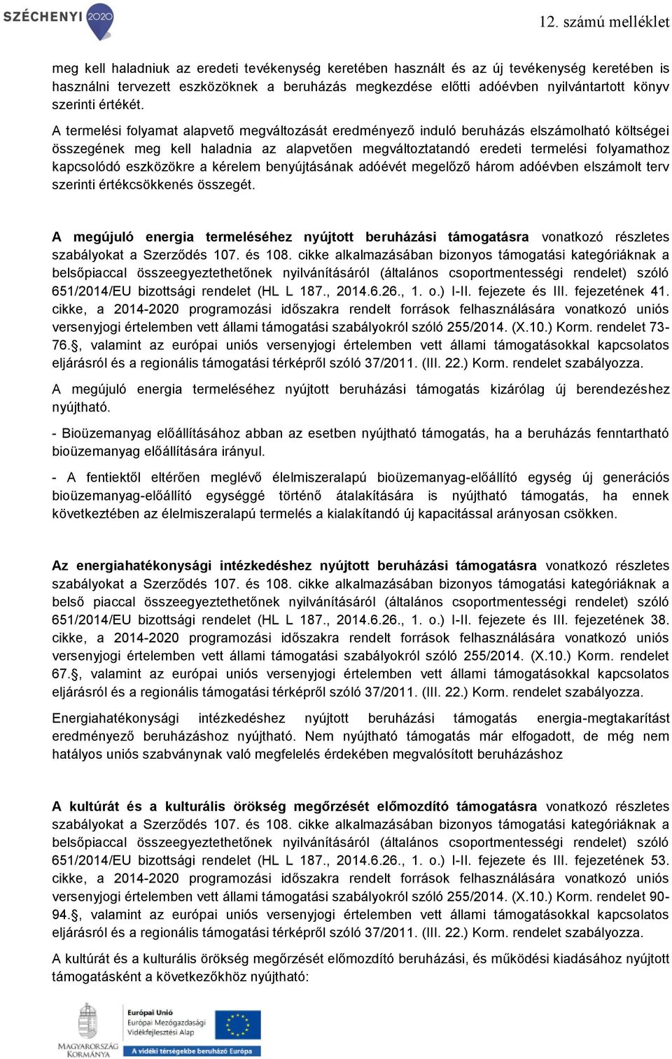 A termelési folyamat alapvető megváltozását eredményező induló beruházás elszámolható költségei összegének meg kell haladnia az alapvetően megváltoztatandó eredeti termelési folyamathoz kapcsolódó