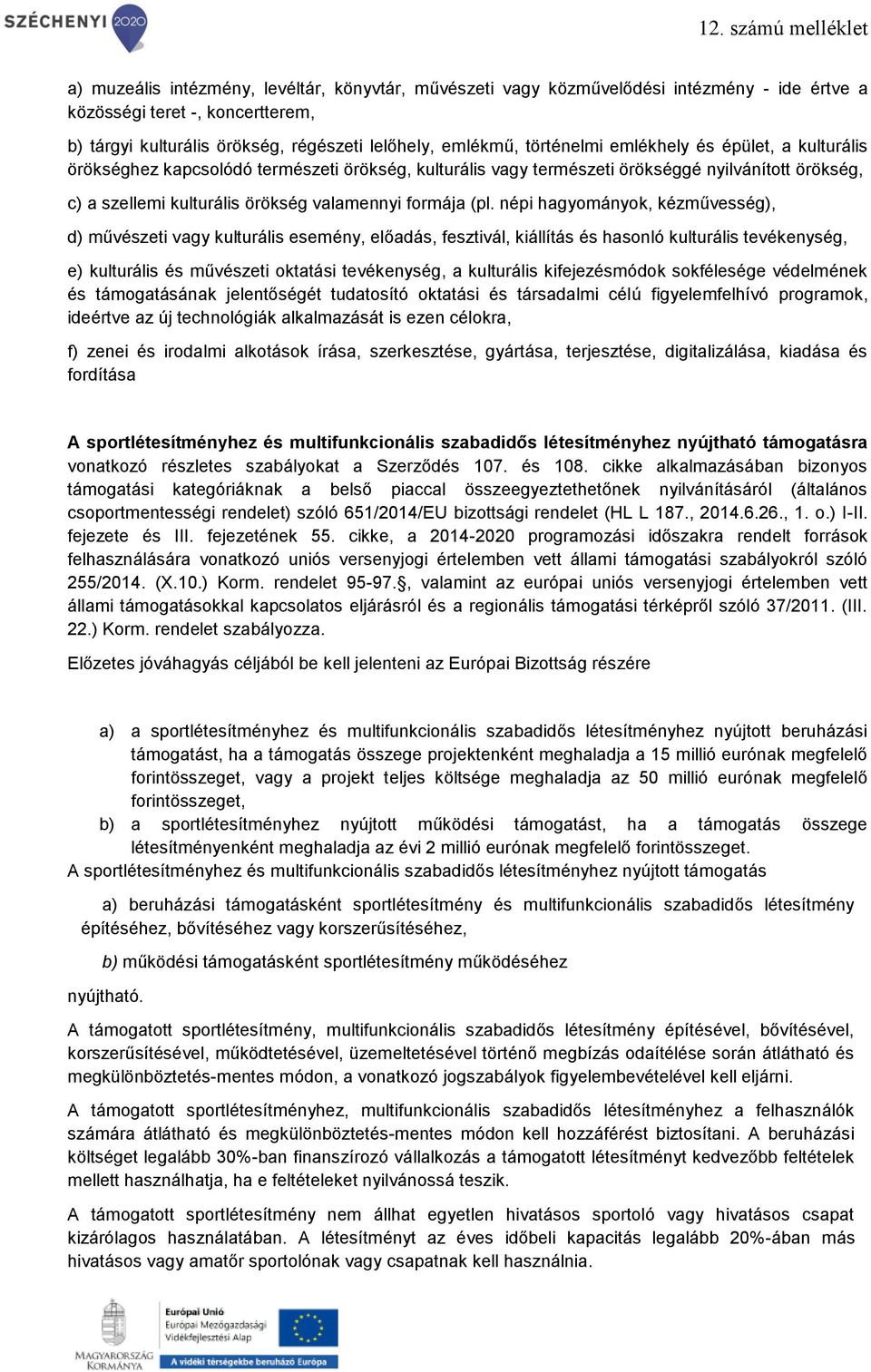 népi hagyományok, kézművesség), d) művészeti vagy kulturális esemény, előadás, fesztivál, kiállítás és hasonló kulturális tevékenység, e) kulturális és művészeti oktatási tevékenység, a kulturális