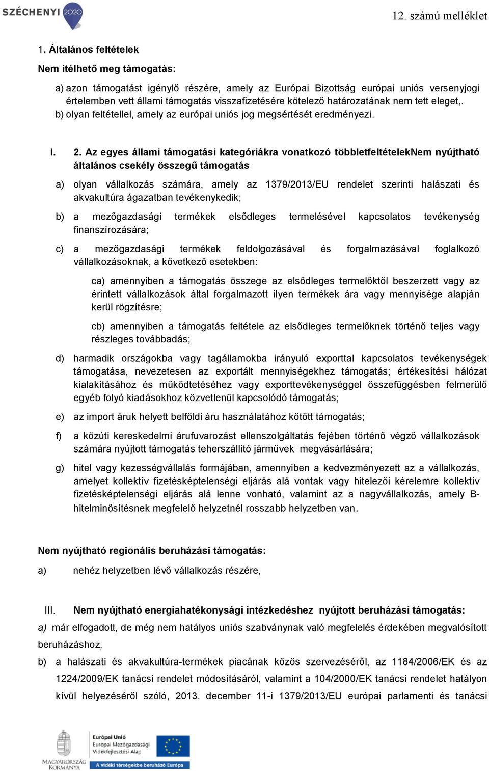 Az egyes állami támogatási kategóriákra vonatkozó többletfeltételeknem nyújtható általános csekély összegű támogatás a) olyan vállalkozás számára, amely az 1379/2013/EU rendelet szerinti halászati és