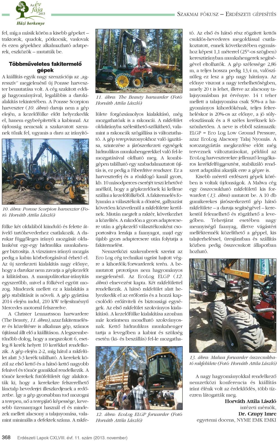 ábra: EcoLog ELGP forwarder (Fotó: Horváth Attila László) Többmûveletes fakitermelõ gépek A kiállítás egyik nagy szenzációja az agresszív megjelenésû új Ponsse harveszter bemutatása volt.