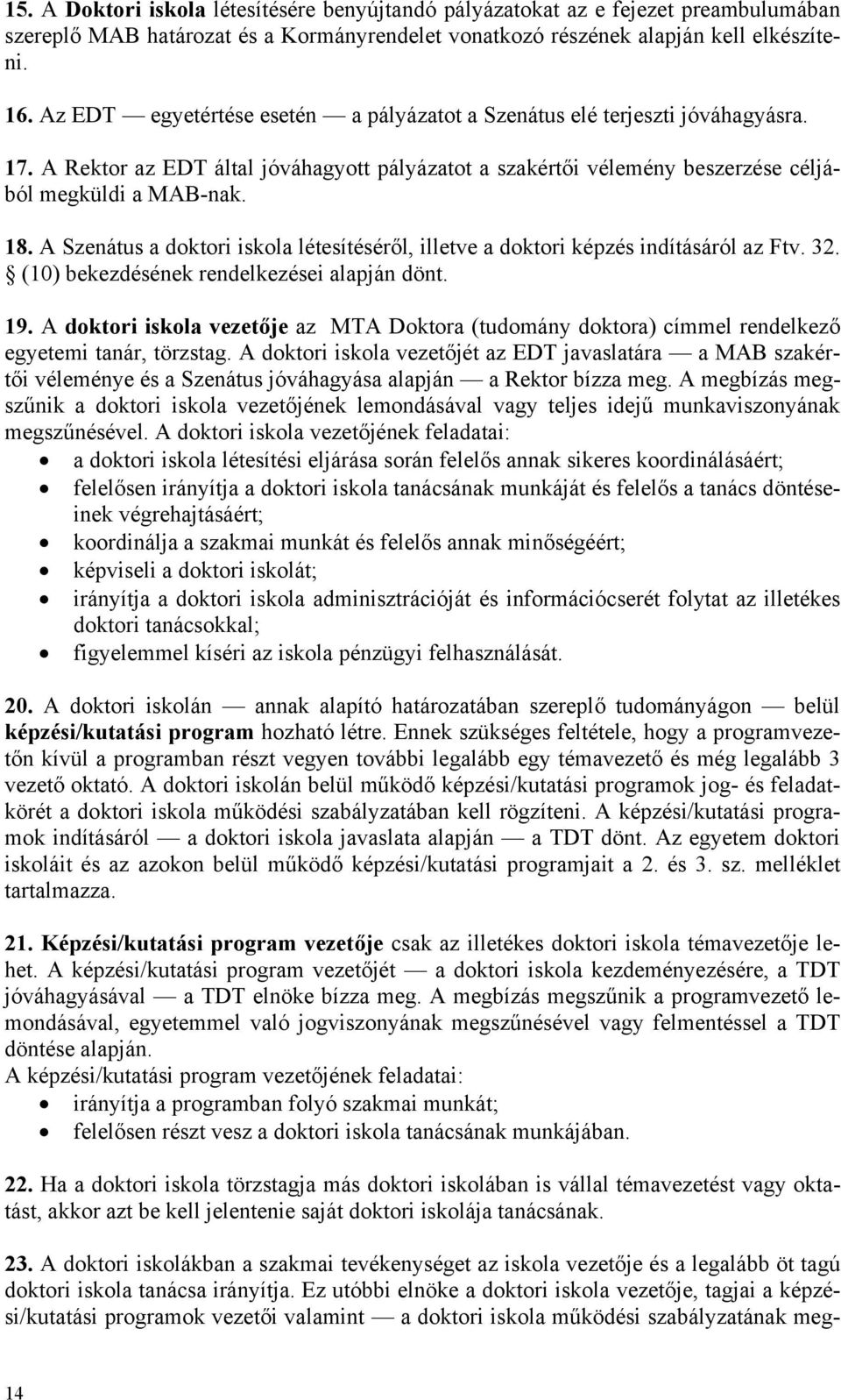 A Szenátus a doktori iskola létesítéséről, illetve a doktori képzés indításáról az Ftv. 32. (10) bekezdésének rendelkezései alapján dönt. 19.