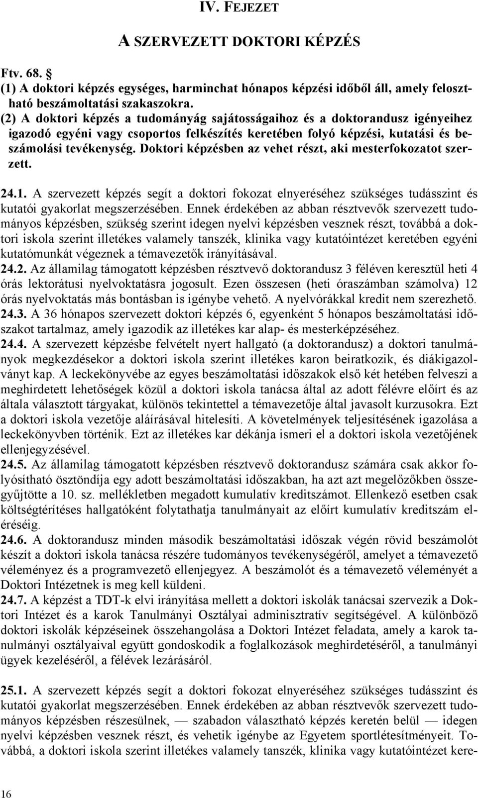 Doktori képzésben az vehet részt, aki mesterfokozatot szerzett. 24.1. A szervezett képzés segít a doktori fokozat elnyeréséhez szükséges tudásszint és kutatói gyakorlat megszerzésében.