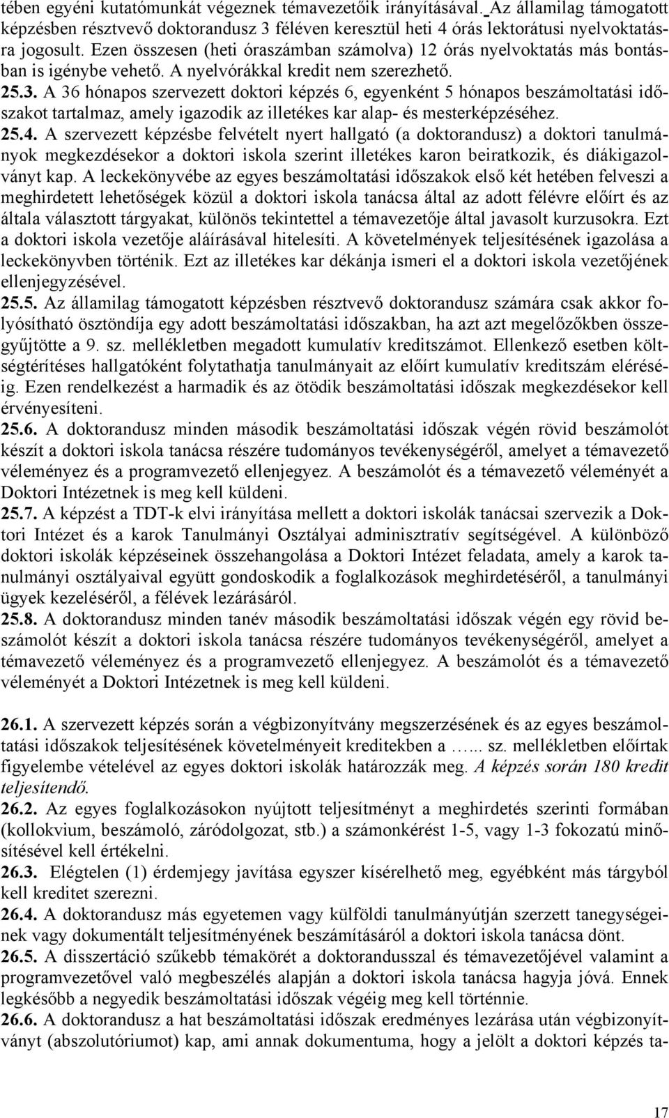 A 36 hónapos szervezett doktori képzés 6, egyenként 5 hónapos beszámoltatási időszakot tartalmaz, amely igazodik az illetékes kar alap- és mesterképzéséhez. 25.4.