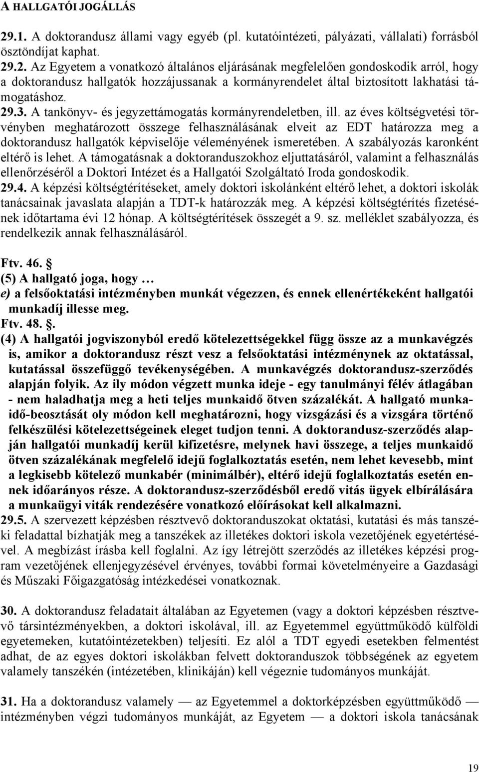 .2. Az Egyetem a vonatkozó általános eljárásának megfelelően gondoskodik arról, hogy a doktorandusz hallgatók hozzájussanak a kormányrendelet által biztosított lakhatási támogatáshoz. 29.3.