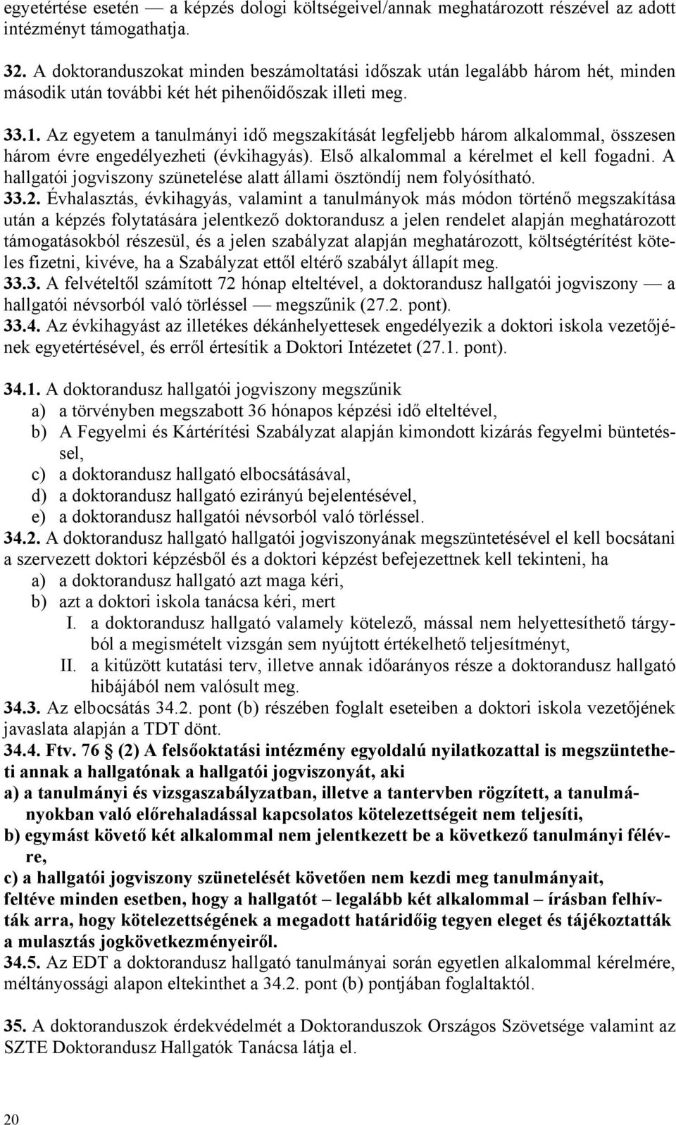 Az egyetem a tanulmányi idő megszakítását legfeljebb három alkalommal, összesen három évre engedélyezheti (évkihagyás). Első alkalommal a kérelmet el kell fogadni.