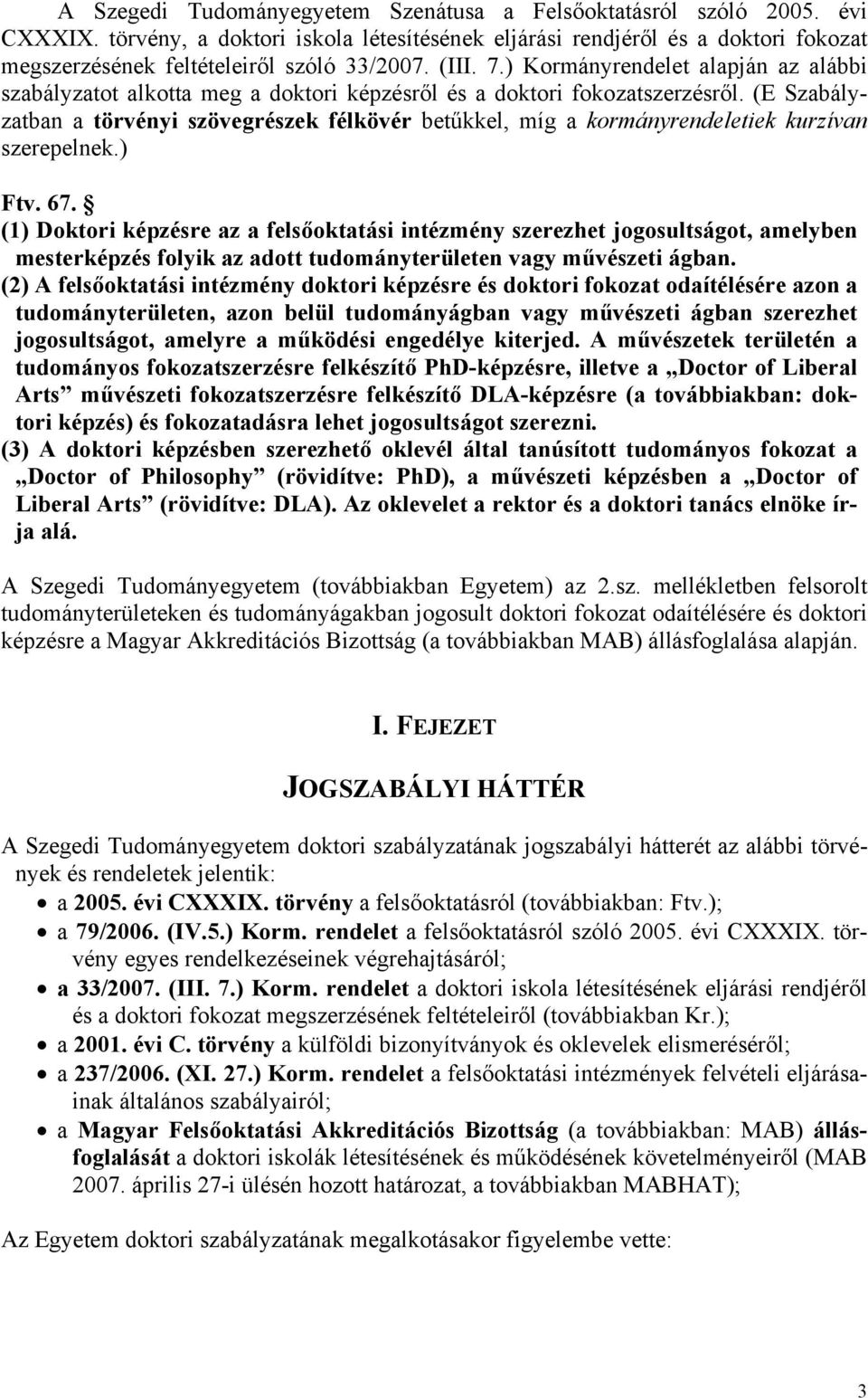 ) Kormányrendelet alapján az alábbi szabályzatot alkotta meg a doktori képzésről és a doktori fokozatszerzésről.