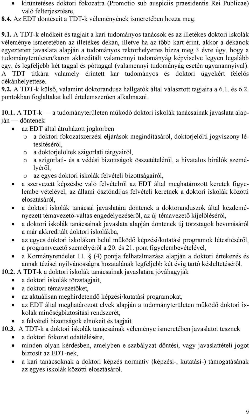 alapján a tudományos rektorhelyettes bízza meg 3 évre úgy, hogy a tudományterületen/karon akkreditált valamennyi tudományág képviselve legyen legalább egy, és legfeljebb két taggal és póttaggal