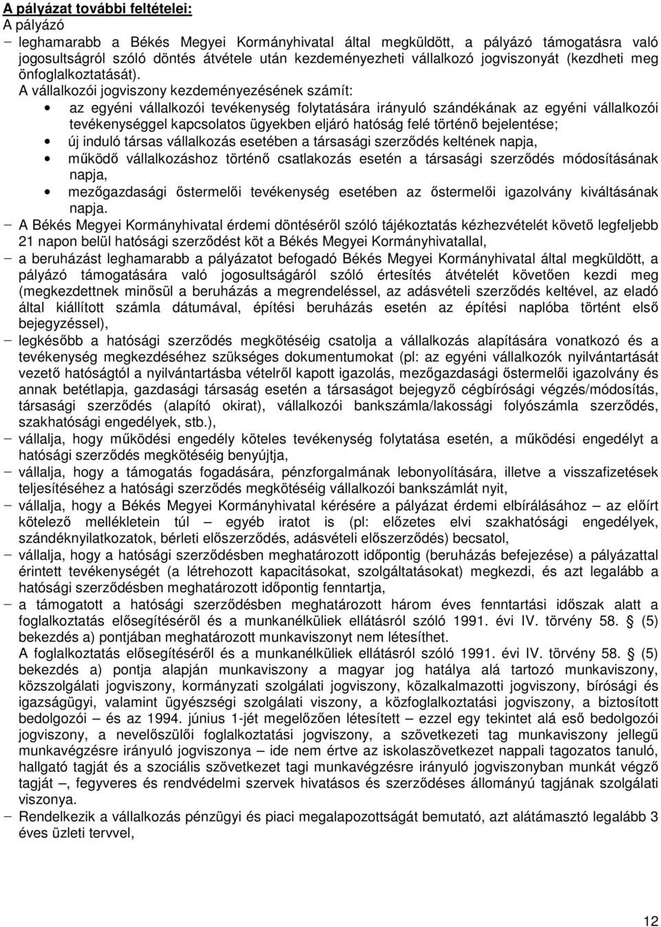 A vállalkozói jogviszony kezdeményezésének számít: az egyéni vállalkozói tevékenység folytatására irányuló szándékának az egyéni vállalkozói tevékenységgel kapcsolatos ügyekben eljáró hatóság felé