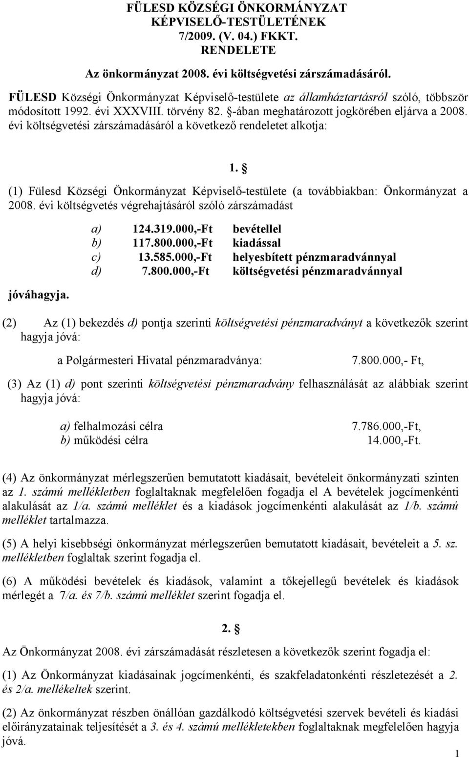 évi költségvetési zárszámadásáról a következő rendeletet alkotja: 1. (1) Fülesd Községi Önkormányzat Képviselő-testülete (a továbbiakban: Önkormányzat a 2008.