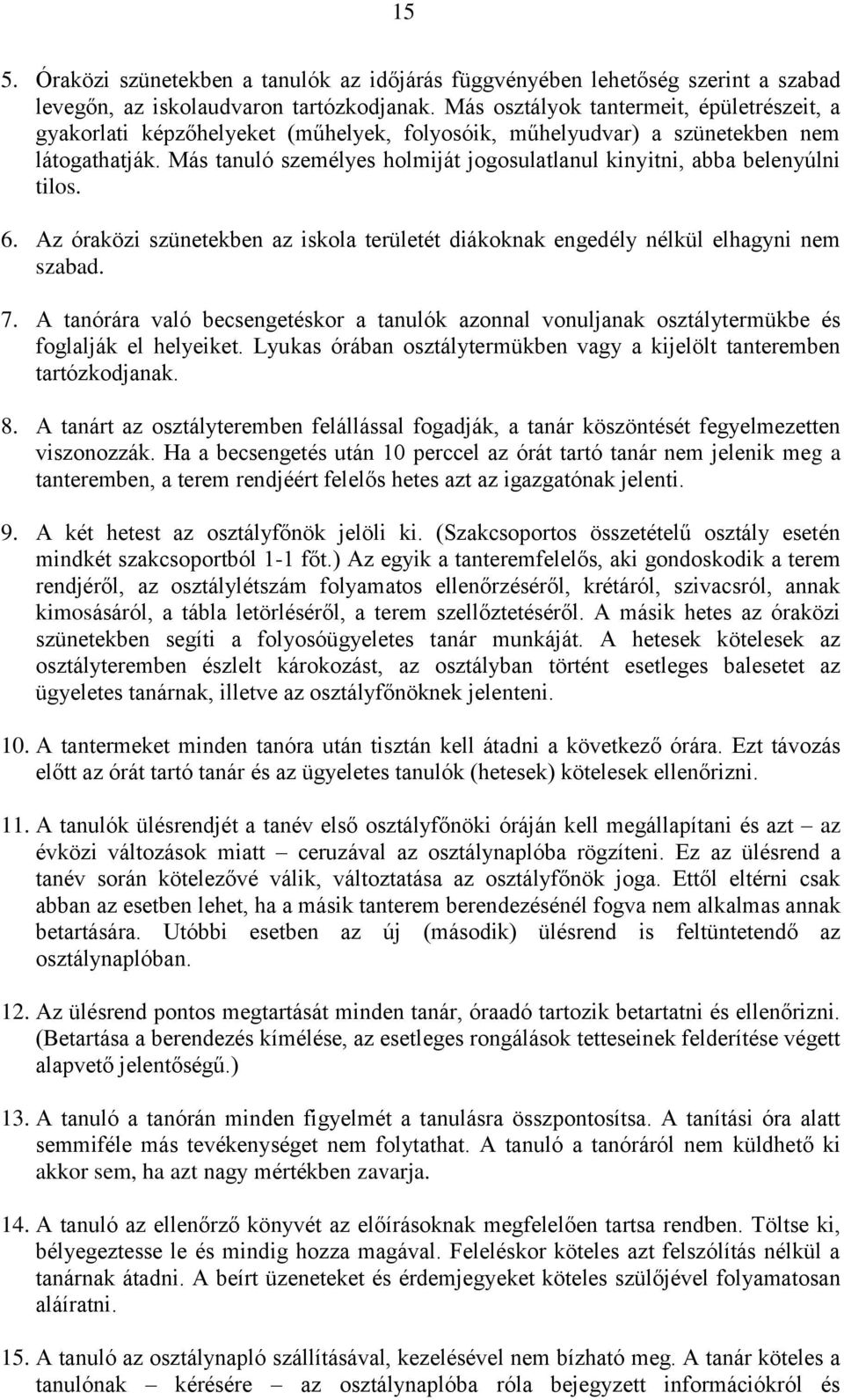 Más tanuló személyes holmiját jogosulatlanul kinyitni, abba belenyúlni tilos. 6. Az óraközi szünetekben az iskola területét diákoknak engedély nélkül elhagyni nem szabad. 7.