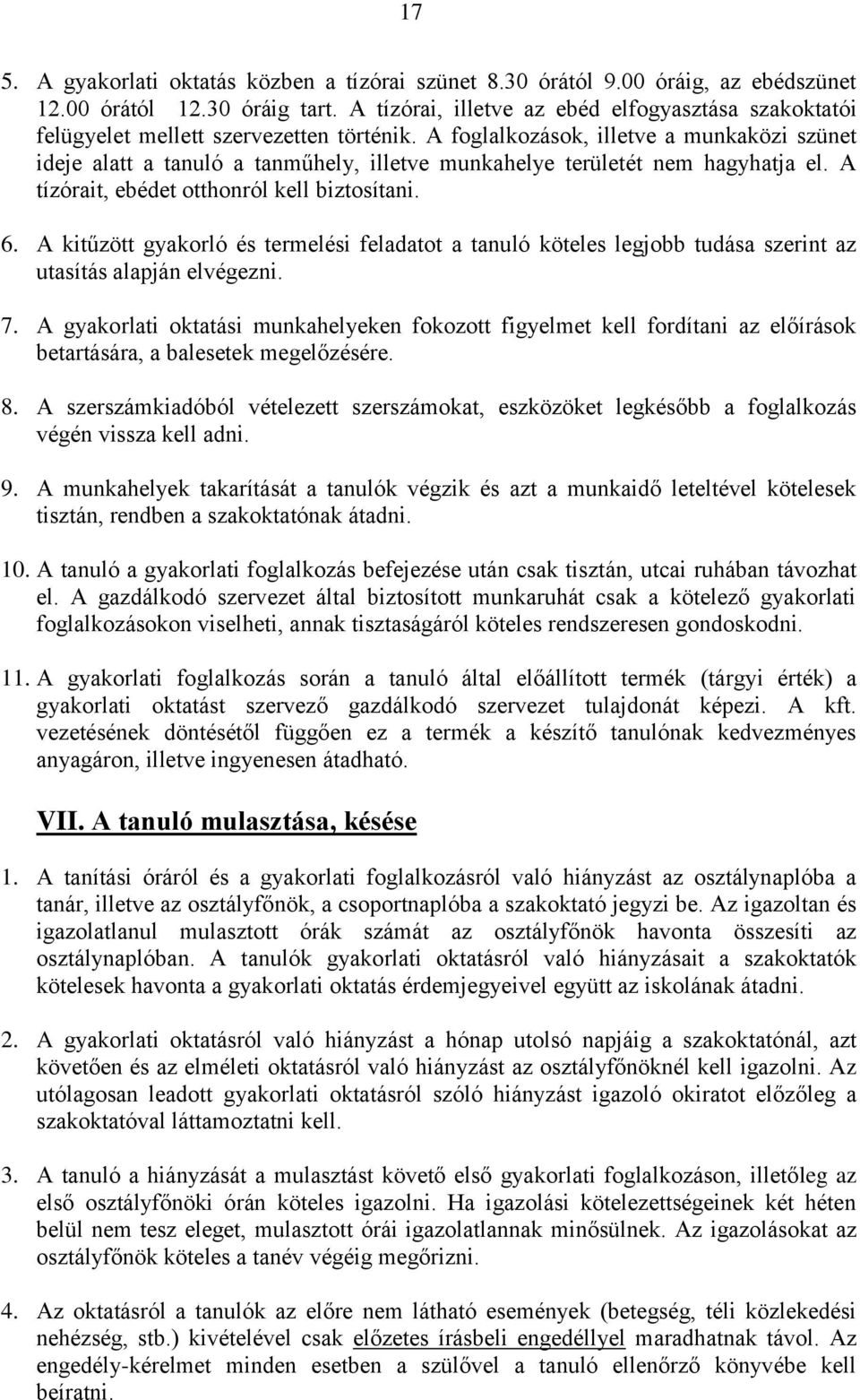 A foglalkozások, illetve a munkaközi szünet ideje alatt a tanuló a tanműhely, illetve munkahelye területét nem hagyhatja el. A tízórait, ebédet otthonról kell biztosítani. 6.