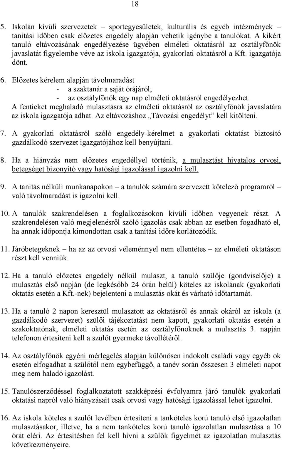 Előzetes kérelem alapján távolmaradást - a szaktanár a saját órájáról; - az osztályfőnök egy nap elméleti oktatásról engedélyezhet.