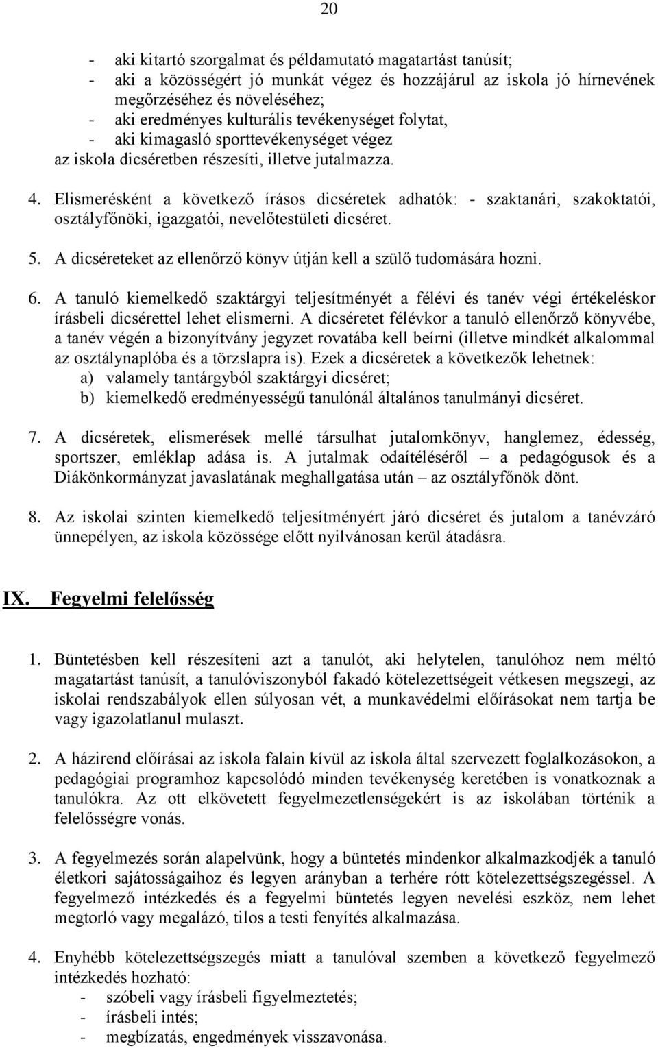 Elismerésként a következő írásos dicséretek adhatók: - szaktanári, szakoktatói, osztályfőnöki, igazgatói, nevelőtestületi dicséret. 5.