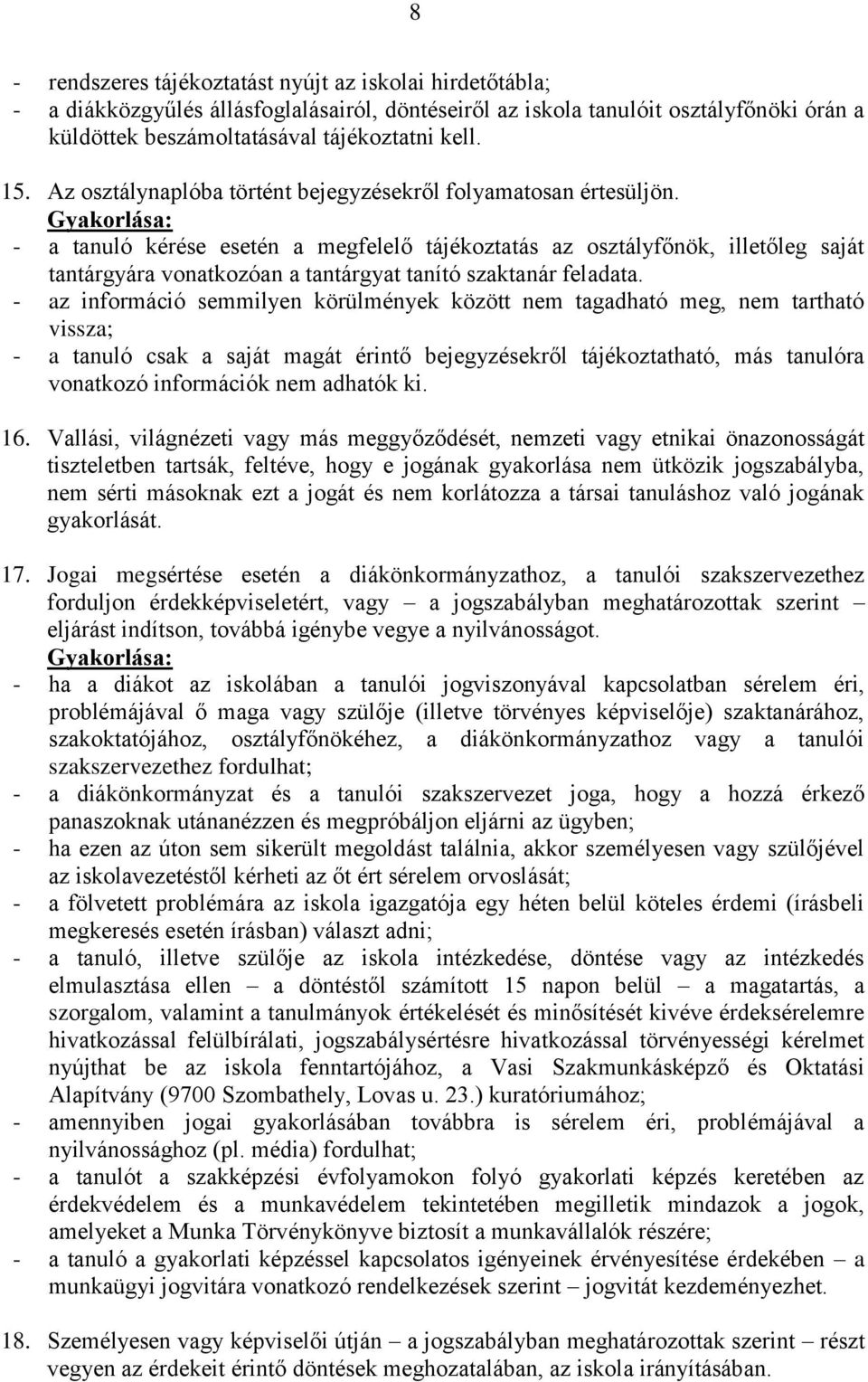 - a tanuló kérése esetén a megfelelő tájékoztatás az osztályfőnök, illetőleg saját tantárgyára vonatkozóan a tantárgyat tanító szaktanár feladata.