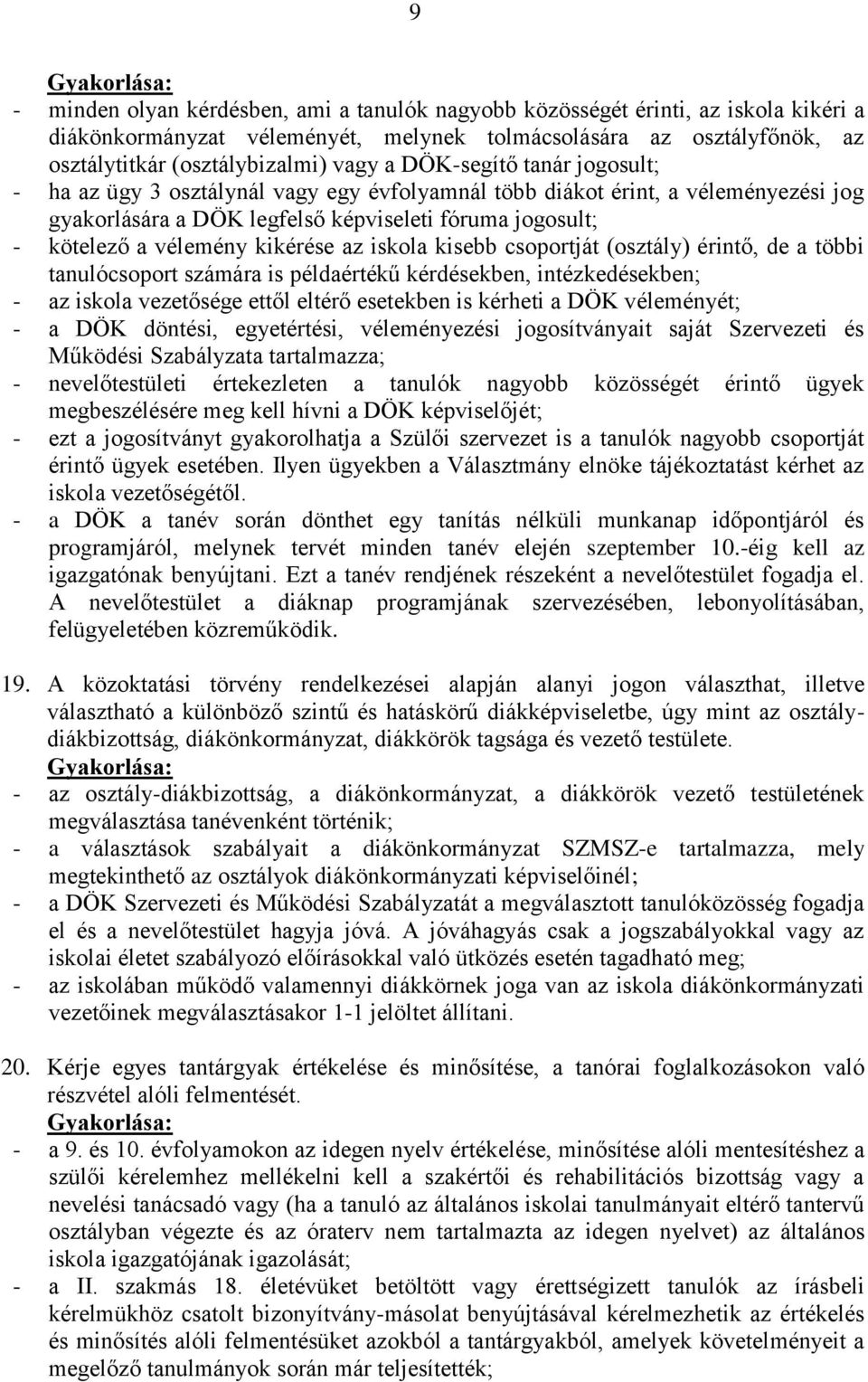 az iskola kisebb csoportját (osztály) érintő, de a többi tanulócsoport számára is példaértékű kérdésekben, intézkedésekben; - az iskola vezetősége ettől eltérő esetekben is kérheti a DÖK véleményét;