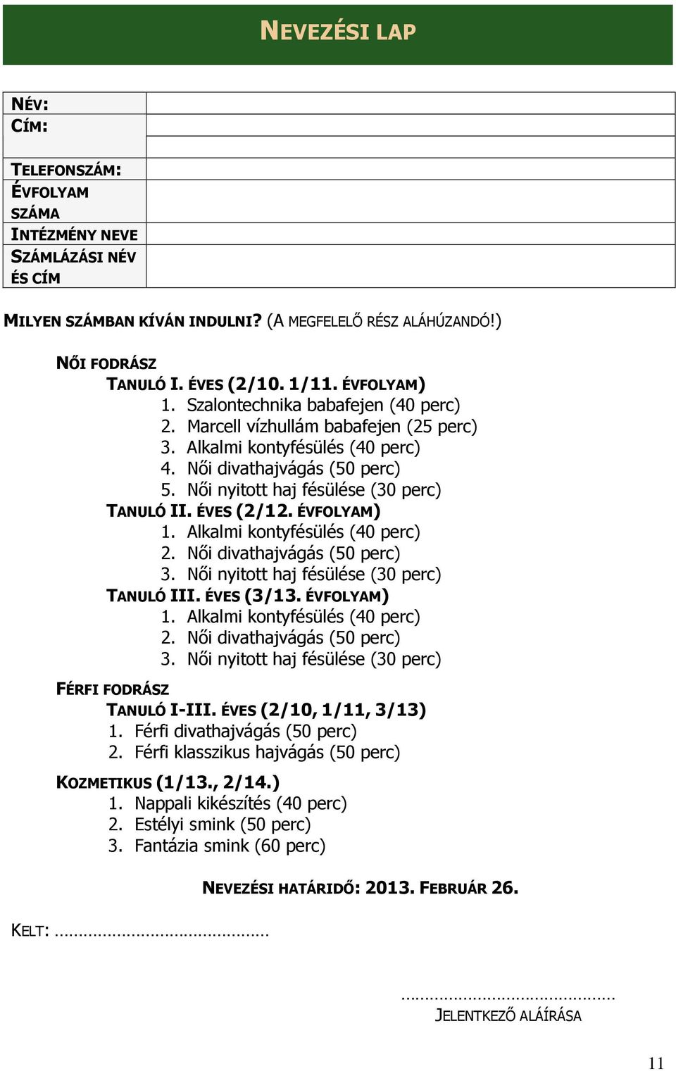 Női nyitott haj fésülése (30 perc) TANULÓ II. ÉVES (2/12. ÉVFOLYAM) 1. Alkalmi kontyfésülés (40 perc) 2. Női divathajvágás (50 perc) 3. Női nyitott haj fésülése (30 perc) TANULÓ III. ÉVES (3/13.