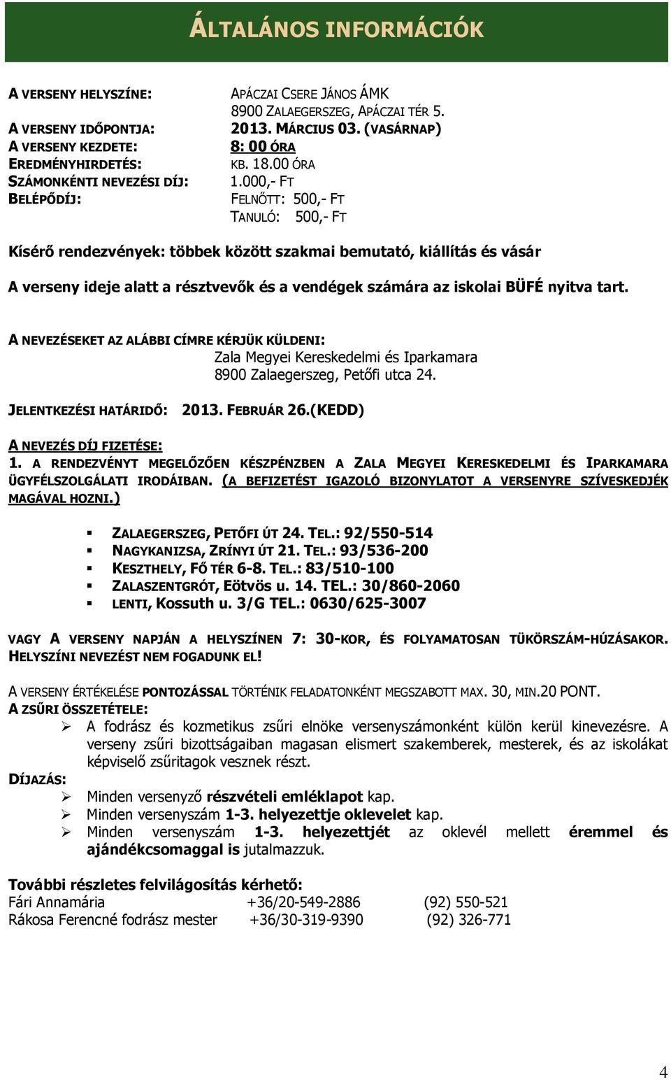 000,- FT FELNŐTT: 500,- FT TANULÓ: 500,- FT Kísérő rendezvények: többek között szakmai bemutató, kiállítás és vásár A verseny ideje alatt a résztvevők és a vendégek számára az iskolai BÜFÉ nyitva