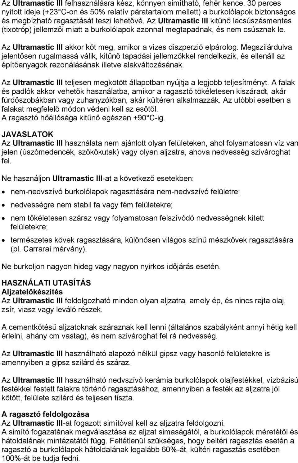 Az Ultramastic III kitűnő lecsúszásmentes (tixotróp) jellemzői miatt a burkolólapok azonnal megtapadnak, és nem csúsznak le. Az Ultramastic III akkor köt meg, amikor a vizes diszperzió elpárolog.