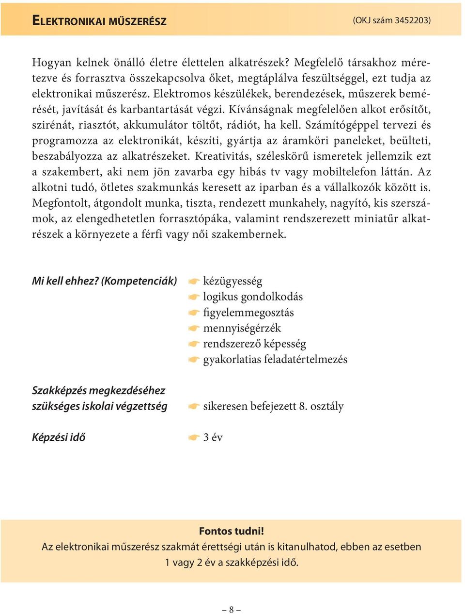 Elektromos készülékek, berendezések, műszerek bemérését, javítását és karbantartását végzi. Kívánságnak megfelelően alkot erősítőt, szirénát, riasztót, akkumulátor töltőt, rádiót, ha kell.
