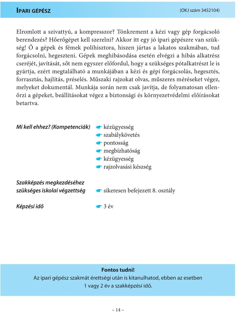 Gépek meghibásodása esetén elvégzi a hibás alkatrész cseréjét, javítását, sőt nem egyszer előfordul, hogy a szükséges pótalkatrészt le is gyártja, ezért megtalálható a munkájában a kézi és gépi