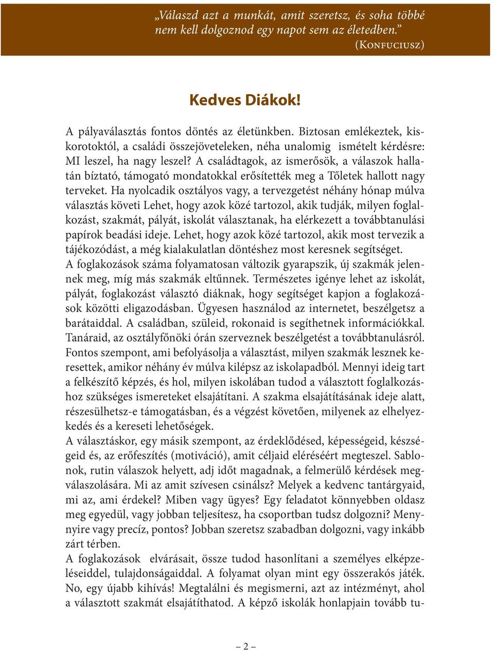 A családtagok, az ismerősök, a válaszok hallatán bíztató, támogató mondatokkal erősítették meg a Tőletek hallott nagy terveket.