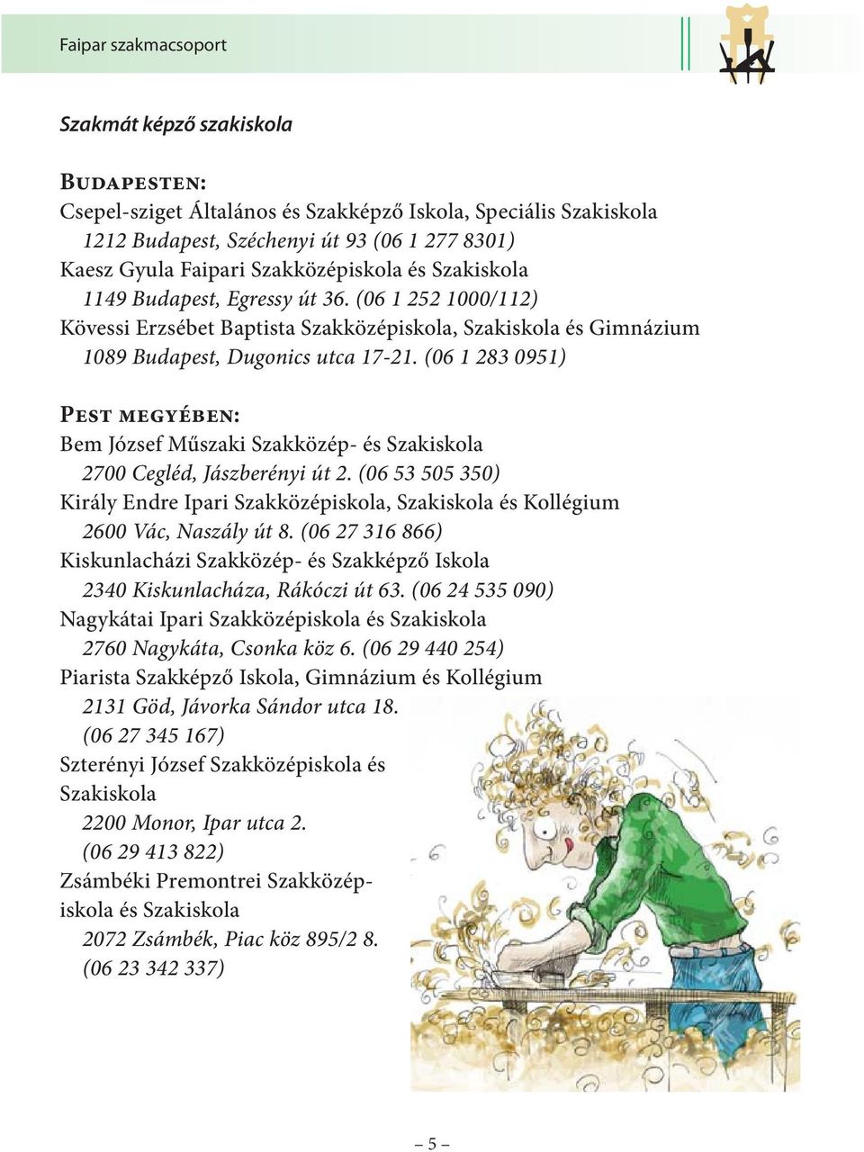 (06 1 283 0951) Pest megyében: Bem József Műszaki Szakközép- és Szakiskola 2700 Cegléd, Jászberényi út 2.
