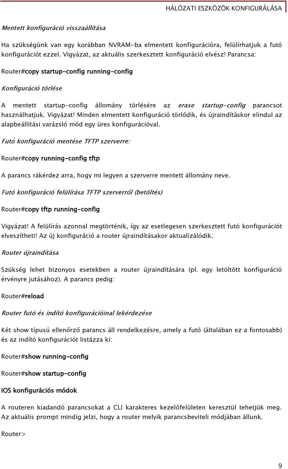 Minden elmentett konfiguráció törlődik, és újraindításkor elindul az alapbeállítási varázsló mód egy üres konfigurációval.