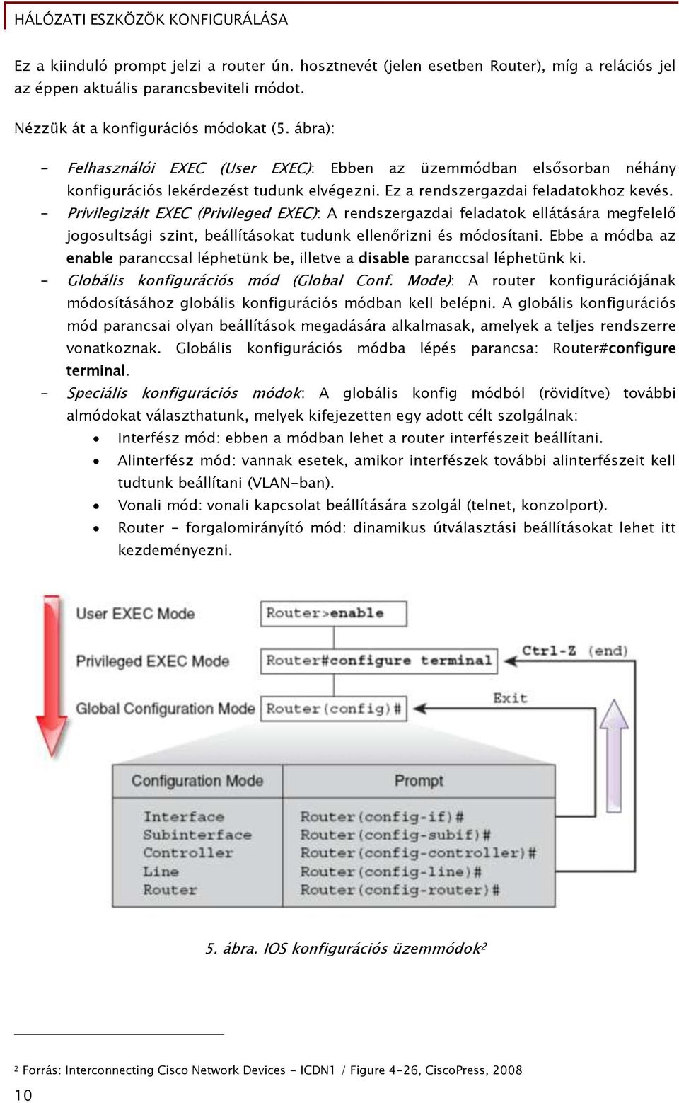 - Privilegizált EXEC (Privileged EXEC): A rendszergazdai feladatok ellátására megfelelő jogosultsági szint, beállításokat tudunk ellenőrizni és módosítani.