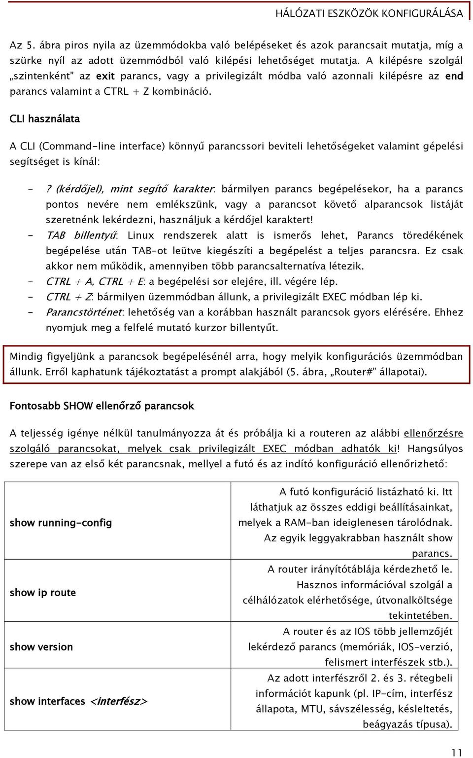 CLI használata A CLI (Command-line interface) könnyű parancssori beviteli lehetőségeket valamint gépelési segítséget is kínál: -?