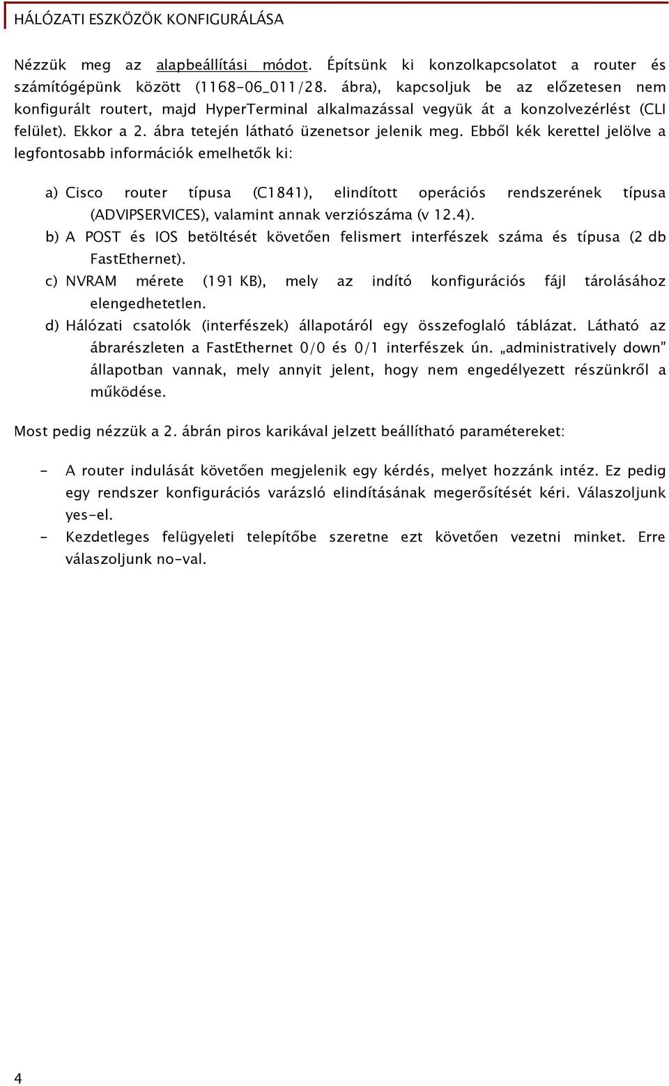 Ebből kék kerettel jelölve a legfontosabb információk emelhetők ki: a) Cisco router típusa (C1841), elindított operációs rendszerének típusa (ADVIPSERVICES), valamint annak verziószáma (v 12.4).