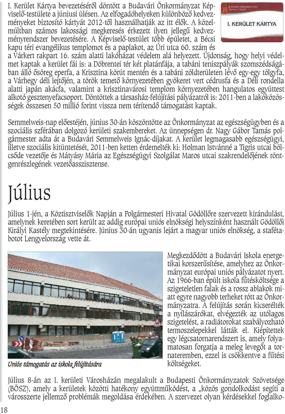 A Képviselõ-testület több épületet, a Bécsi kapu téri evangélikus templomot és a paplakot, az Úri utca 60. szám és a Várkert rakpart 16. szám alatti lakóházat védelem alá helyezett.