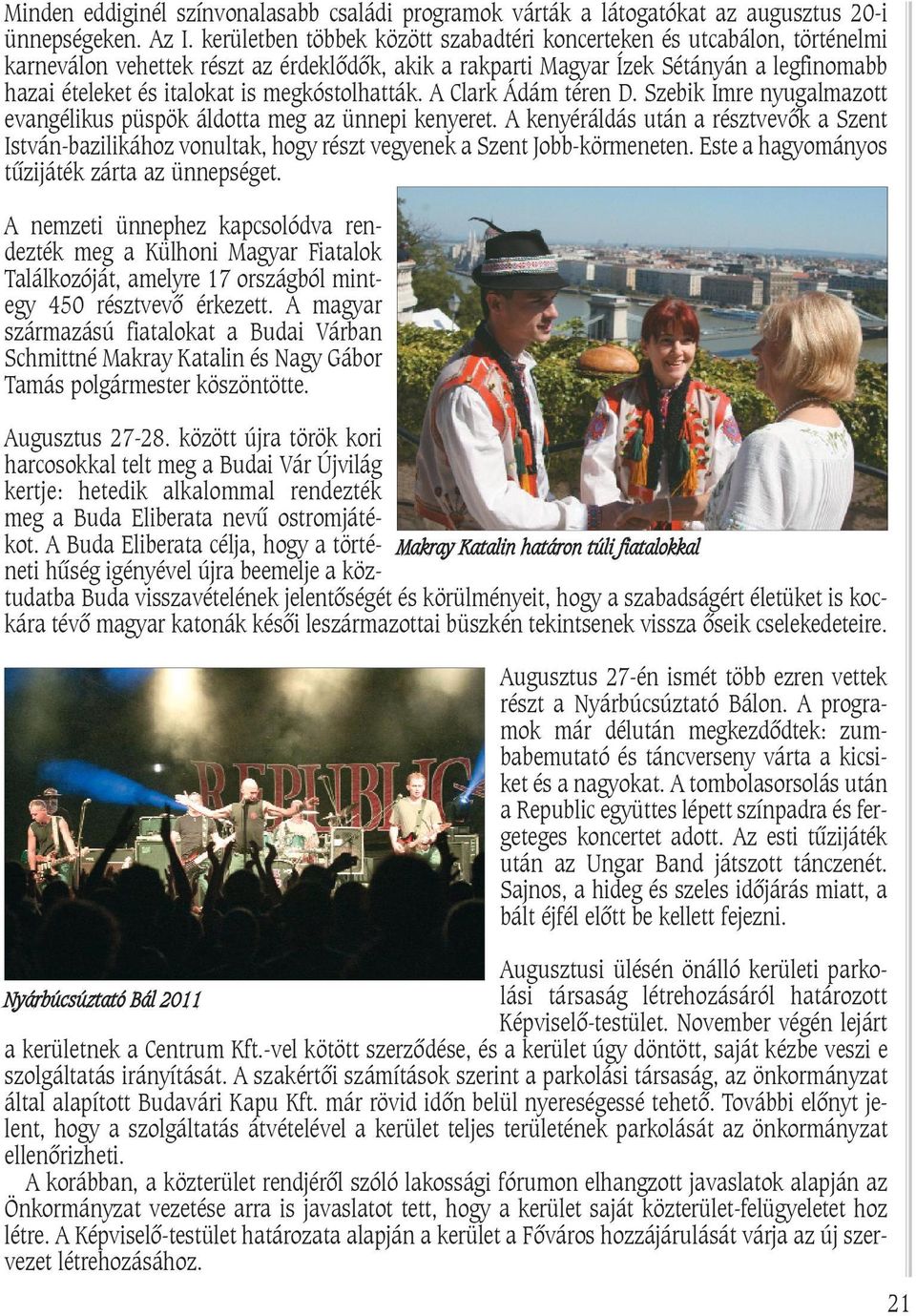 megkóstolhatták. A Clark Ádám téren D. Szebik Imre nyugalmazott evangélikus püspök áldotta meg az ünnepi kenyeret.