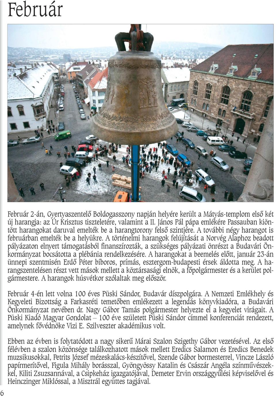 A történelmi harangok felújítását a Norvég Alaphoz beadott pályázaton elnyert támogatásból finanszírozták, a szükséges pályázati önrészt a Budavári Önkormányzat bocsátotta a plébánia rendelkezésére.