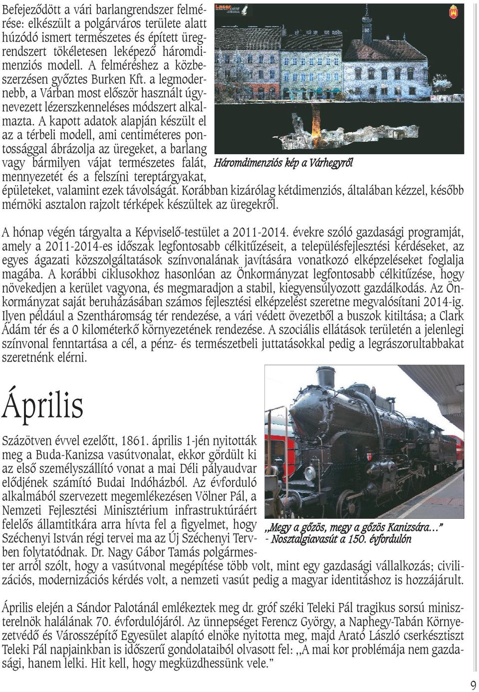 A kapott adatok alapján készült el az a térbeli modell, ami centiméteres pontossággal ábrázolja az üregeket, a barlang vagy bármilyen vájat természetes falát, Háromdimenziós kép a Várhegyrõl
