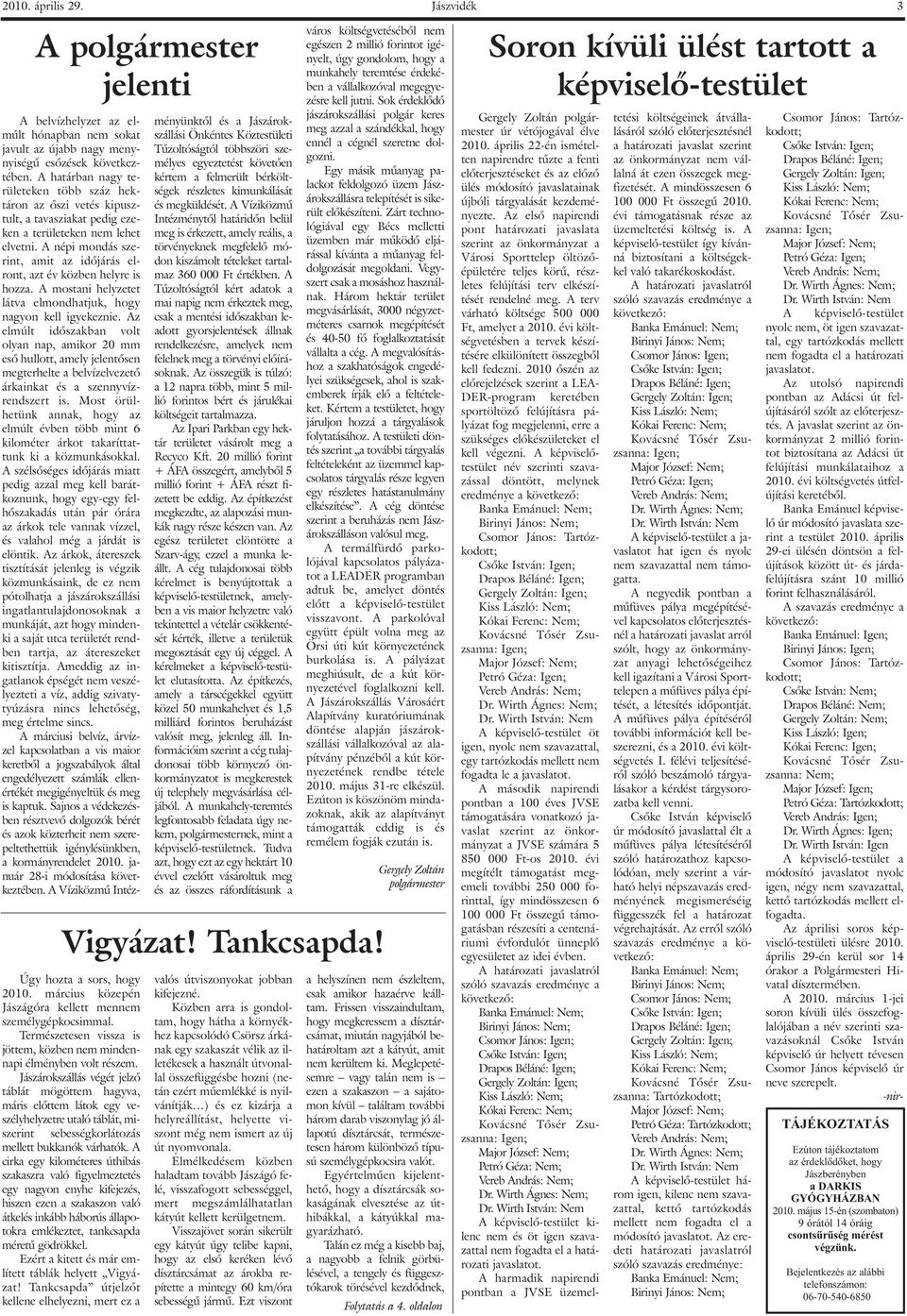 A népi mondás szerint, amit az idõjárás elront, azt év közben helyre is hozza. A mostani helyzetet látva elmondhatjuk, hogy nagyon kell igyekeznie.